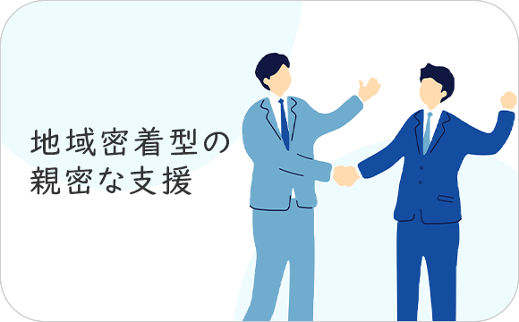 地域密着型の親密な支援